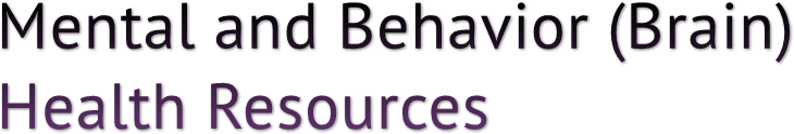Mental and Behavior (Brain) 
Health Resources